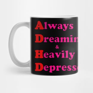 ADHD ( Always Dreaming And Heavily Depressed) Mug